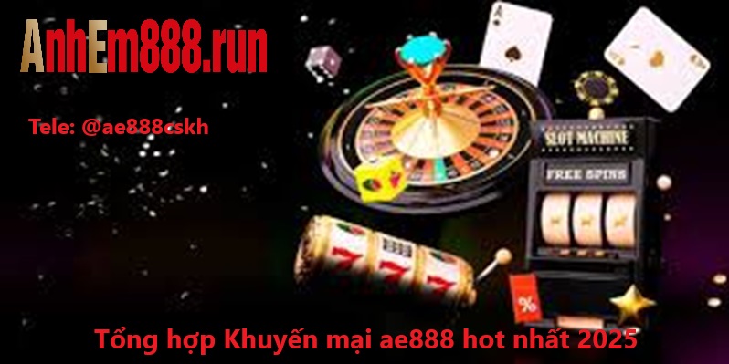 Tổng hợp khuyến mại ae888 hot nhất 2025
